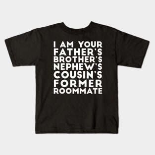 I'm your father's brother's nephew's cousin's former roomate Kids T-Shirt